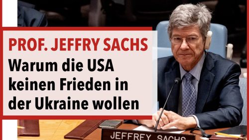 Warum die USA keinen Frieden in der Ukraine wollen-Prof. Sachs